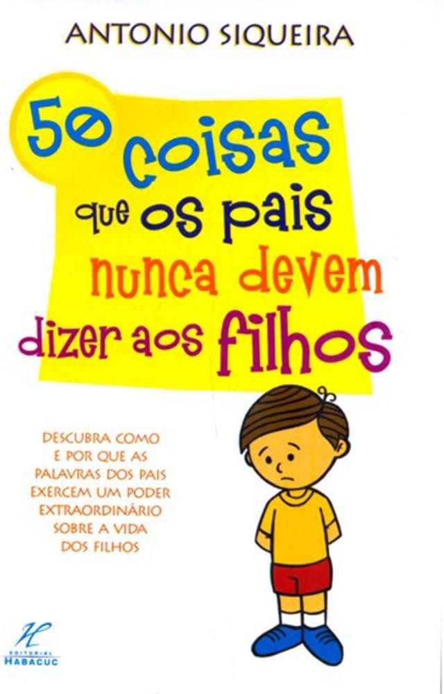 50 coisas que os pais nunca podem dizer aos filhos – Antônio Siqueira